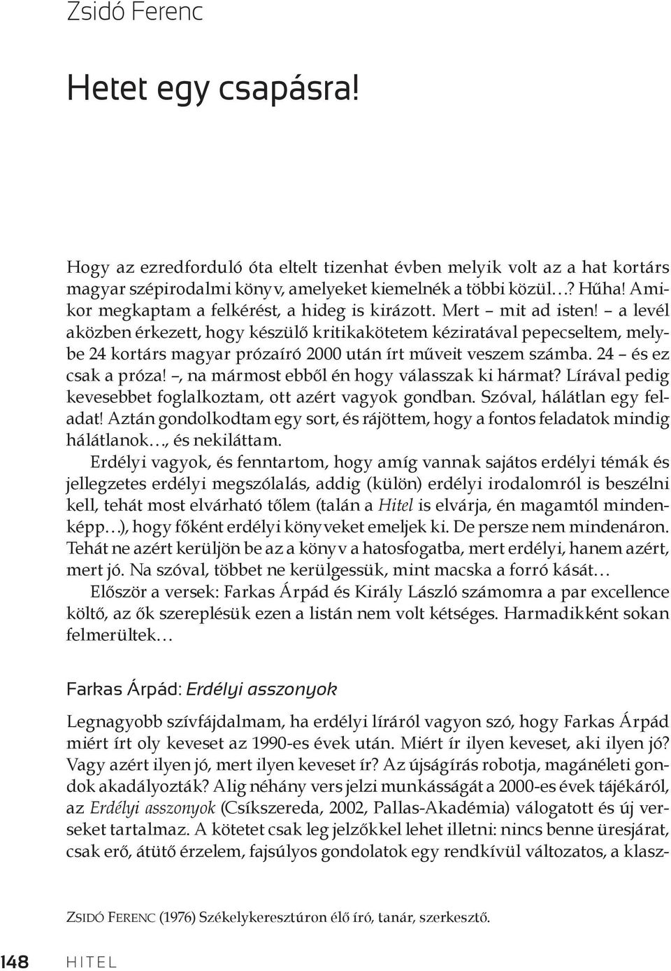 a levél aközben érkezett, hogy készülő kritikakötetem kéziratával pepecseltem, melybe 24 kortárs magyar prózaíró 2000 után írt műveit veszem számba. 24 és ez csak a próza!