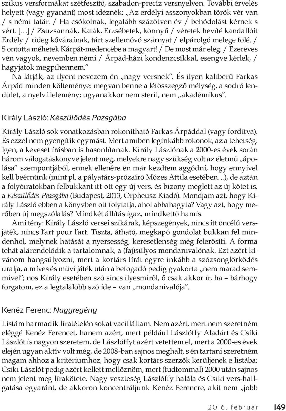 [ ] / Zsuzsannák, Katák, Erzsébetek, könnyű / véretek hevíté kandallóit Erdély / rideg kővárainak, tárt szellemóvó szárnyat / elpárolgó melege fölé. / S ontotta méhetek Kárpát-medencébe a magyart!