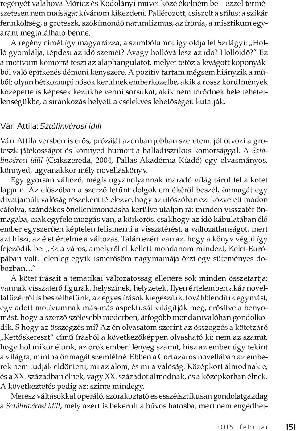 A regény címét így magyarázza, a szimbólumot így oldja fel Szilágyi: Holló gyomlálja, tépdesi az idő szemét? Avagy hollóvá lesz az idő? Hollóidő?