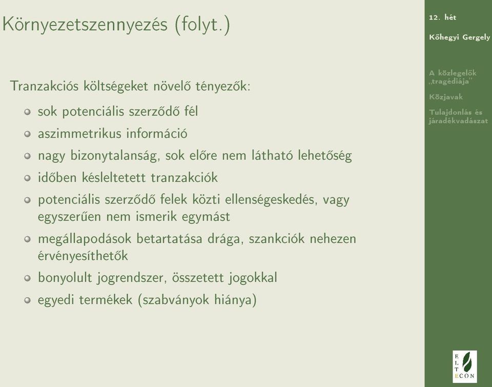 bizonytalanság, sok el re nem látható lehet ség id ben késleltetett tranzakciók potenciális szerz d felek