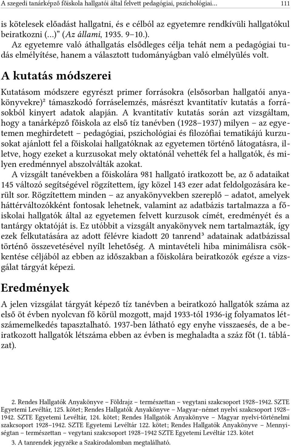 A kutatás módszerei Kutatásom módszere egyrészt primer forrásokra (elsősorban hallgatói anyakönyvekre)2 támaszkodó forráselemzés, másrészt kvantitatív kutatás a forrásokból kinyert adatok alapján.