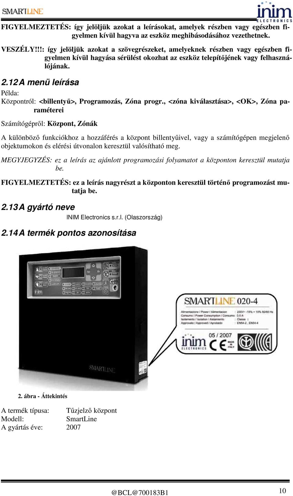 12 A menü leírása Példa: Központról: <billentyű>, Programozás, Zóna progr.