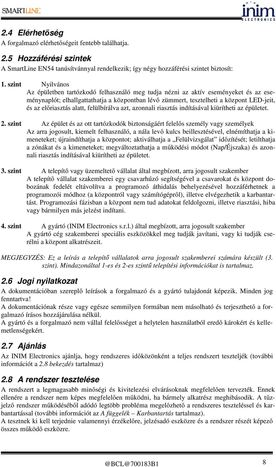 előriasztás alatt, felülbírálva azt, azonnali riasztás indításával kiürítheti az épületet. 2.