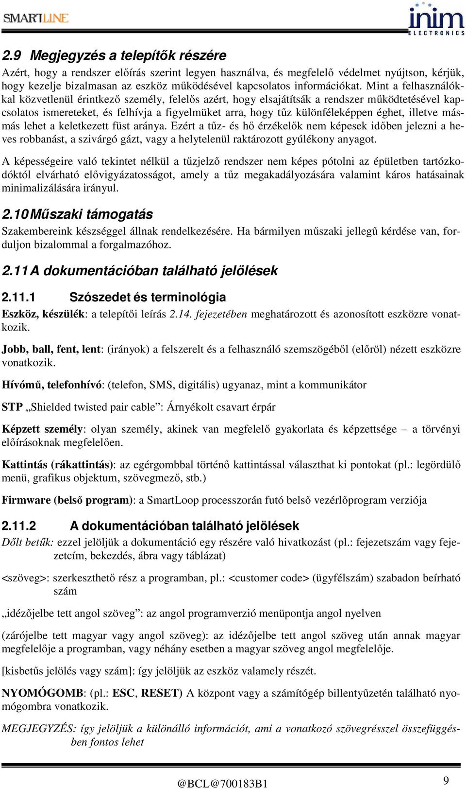 Mint a felhasználókkal közvetlenül érintkező személy, felelős azért, hogy elsajátítsák a rendszer működtetésével kapcsolatos ismereteket, és felhívja a figyelmüket arra, hogy tűz különféleképpen