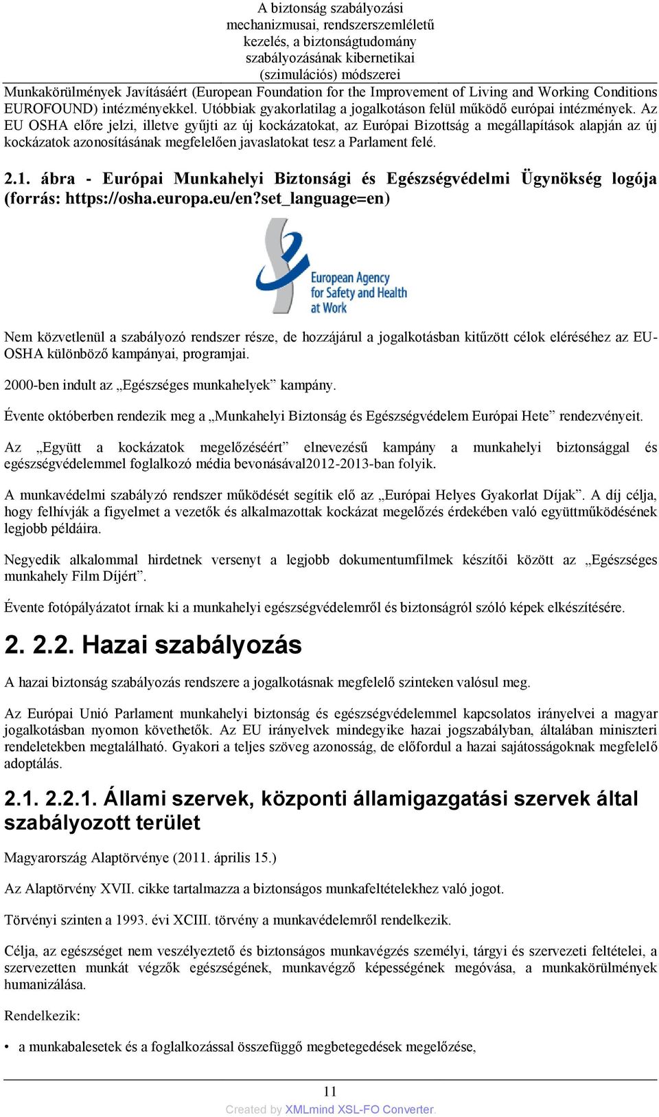 Az EU OSHA előre jelzi, illetve gyűjti az új kockázatokat, az Európai Bizottság a megállapítások alapján az új kockázatok azonosításának megfelelően javaslatokat tesz a Parlament felé. 2.1.