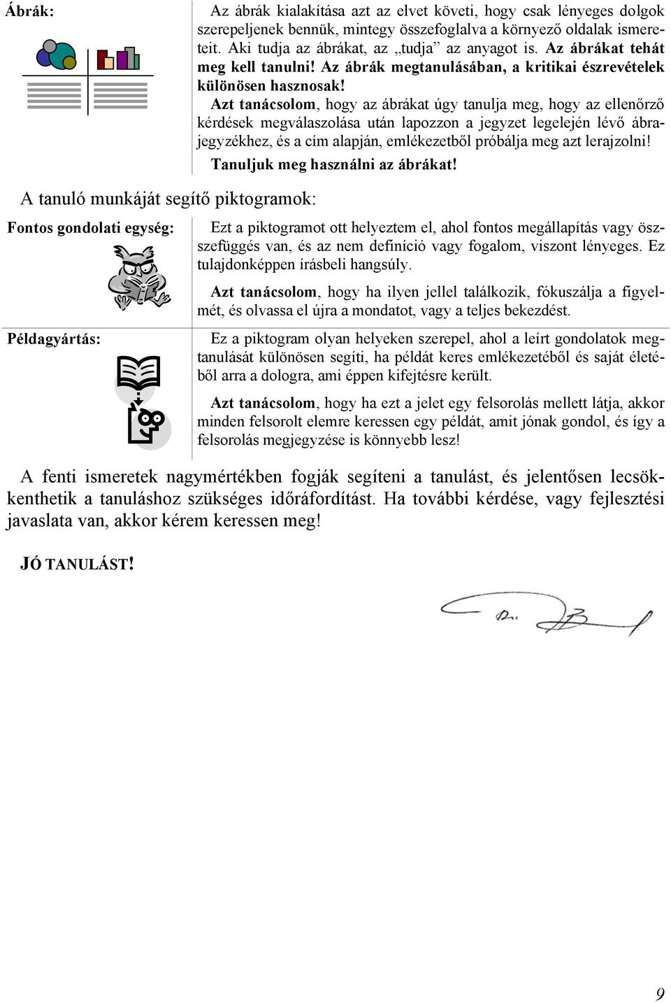 Azt tanácsolom, hogy az ábrákat úgy tanulja meg, hogy az ellenőrző kérdések megválaszolása után lapozzon a jegyzet legelején lévő ábrajegyzékhez, és a cím alapján, emlékezetből próbálja meg azt