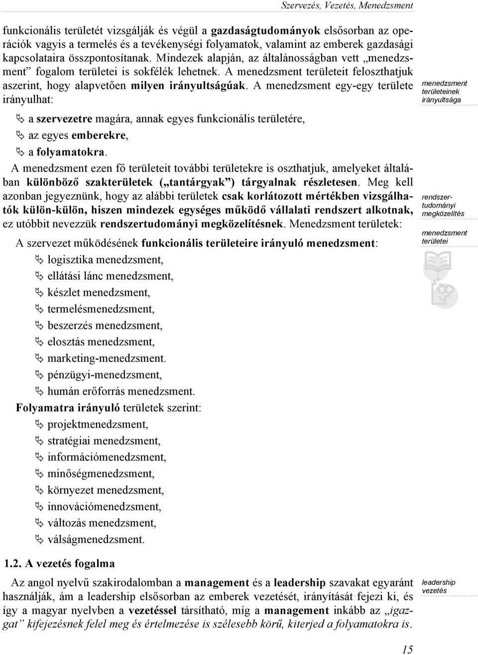 A menedzsment területeit feloszthatjuk aszerint, hogy alapvetően milyen irányultságúak.