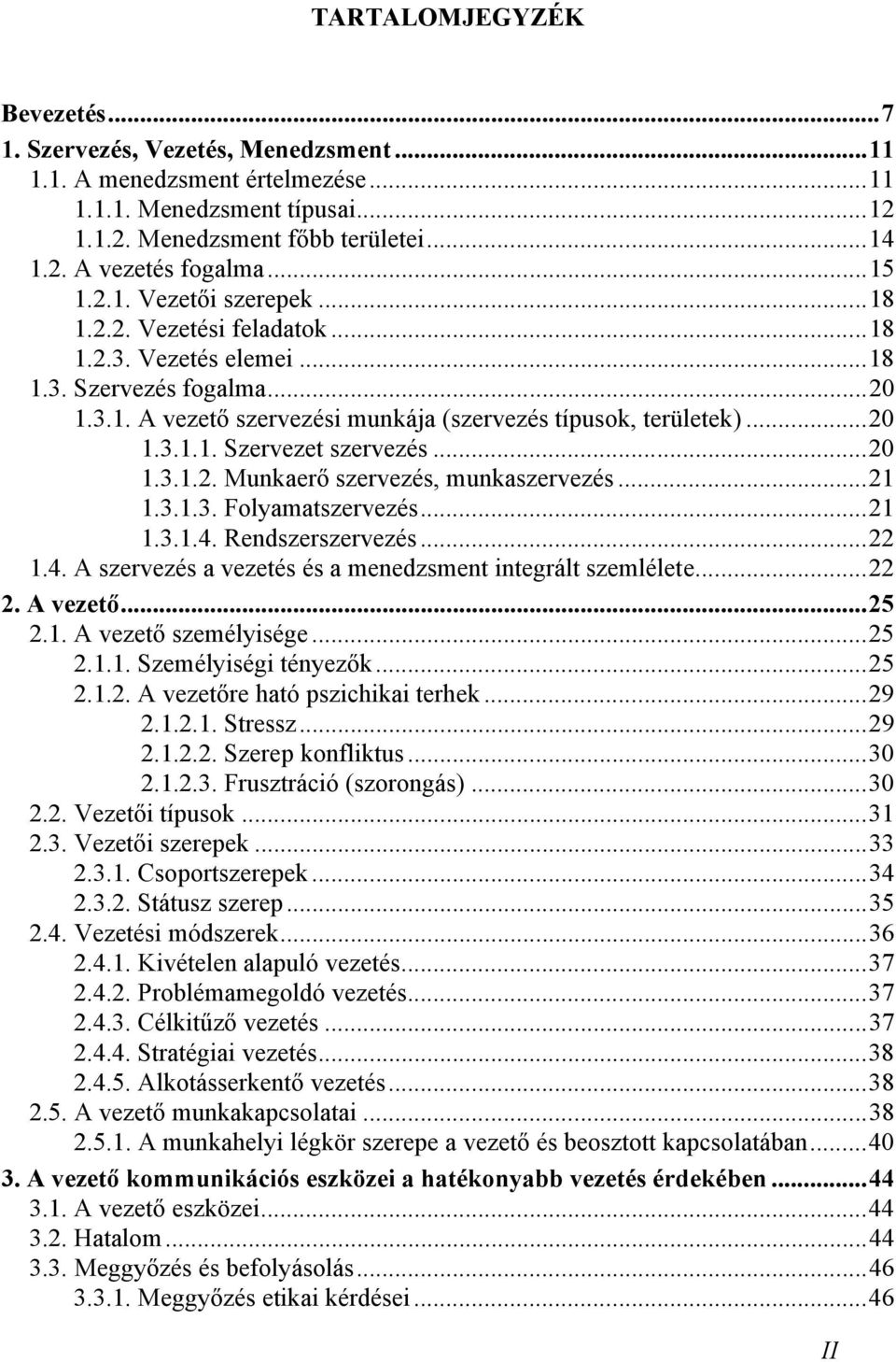 ..20 1.3.1.2. Munkaerő szervezés, munkaszervezés...21 1.3.1.3. Folyamatszervezés...21 1.3.1.4. Rendszerszervezés...22 1.4. A szervezés a vezetés és a menedzsment integrált szemlélete...22 2. A vezető.