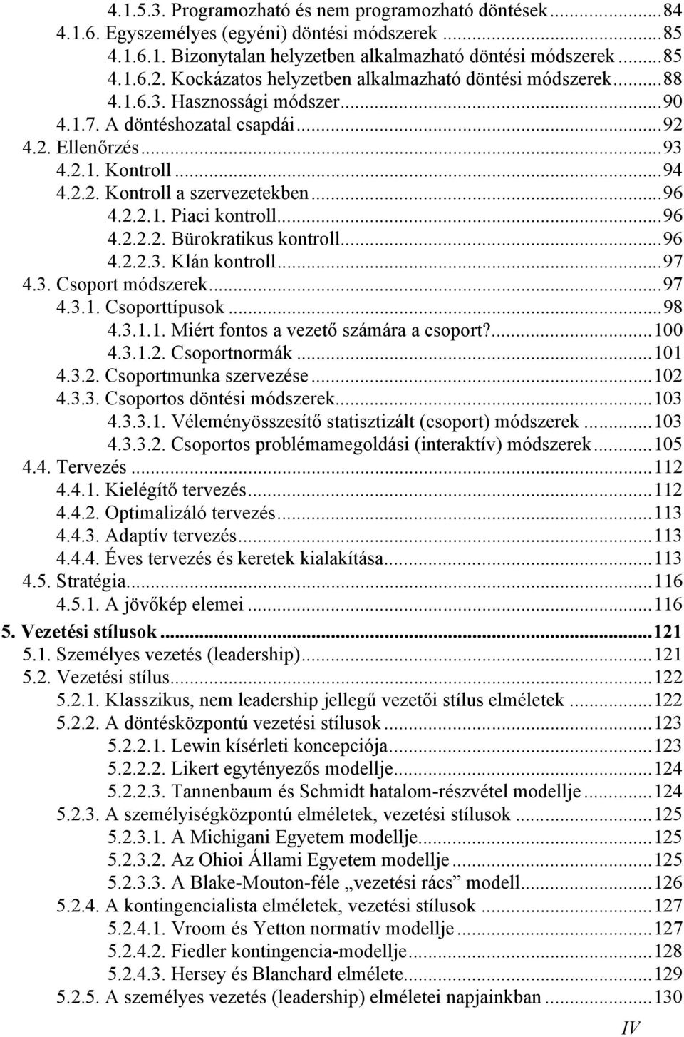 ..96 4.2.2.1. Piaci kontroll...96 4.2.2.2. Bürokratikus kontroll...96 4.2.2.3. Klán kontroll...97 4.3. Csoport módszerek...97 4.3.1. Csoporttípusok...98 4.3.1.1. Miért fontos a vezető számára a csoport?