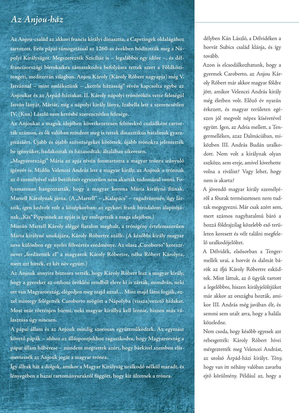 Anjou Károly (Károly Róbert nagyapja) még V. Istvánnal mint emlékszünk kettős házasság révén kapcsolta egybe az Anjoukat és az Árpád-háziakat. II.