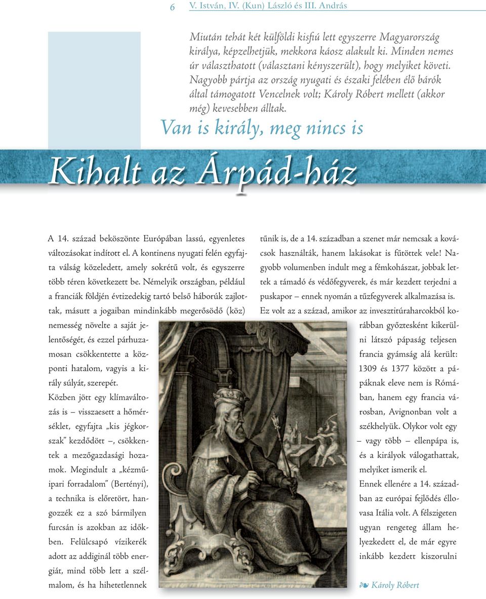 Nagyobb pártja az ország nyugati és északi felében élő bárók által támogatott Vencelnek volt; Károly Róbert mellett (akkor még) kevesebben álltak. Van is király, meg nincs is Kihalt az Árpád-ház A 14.