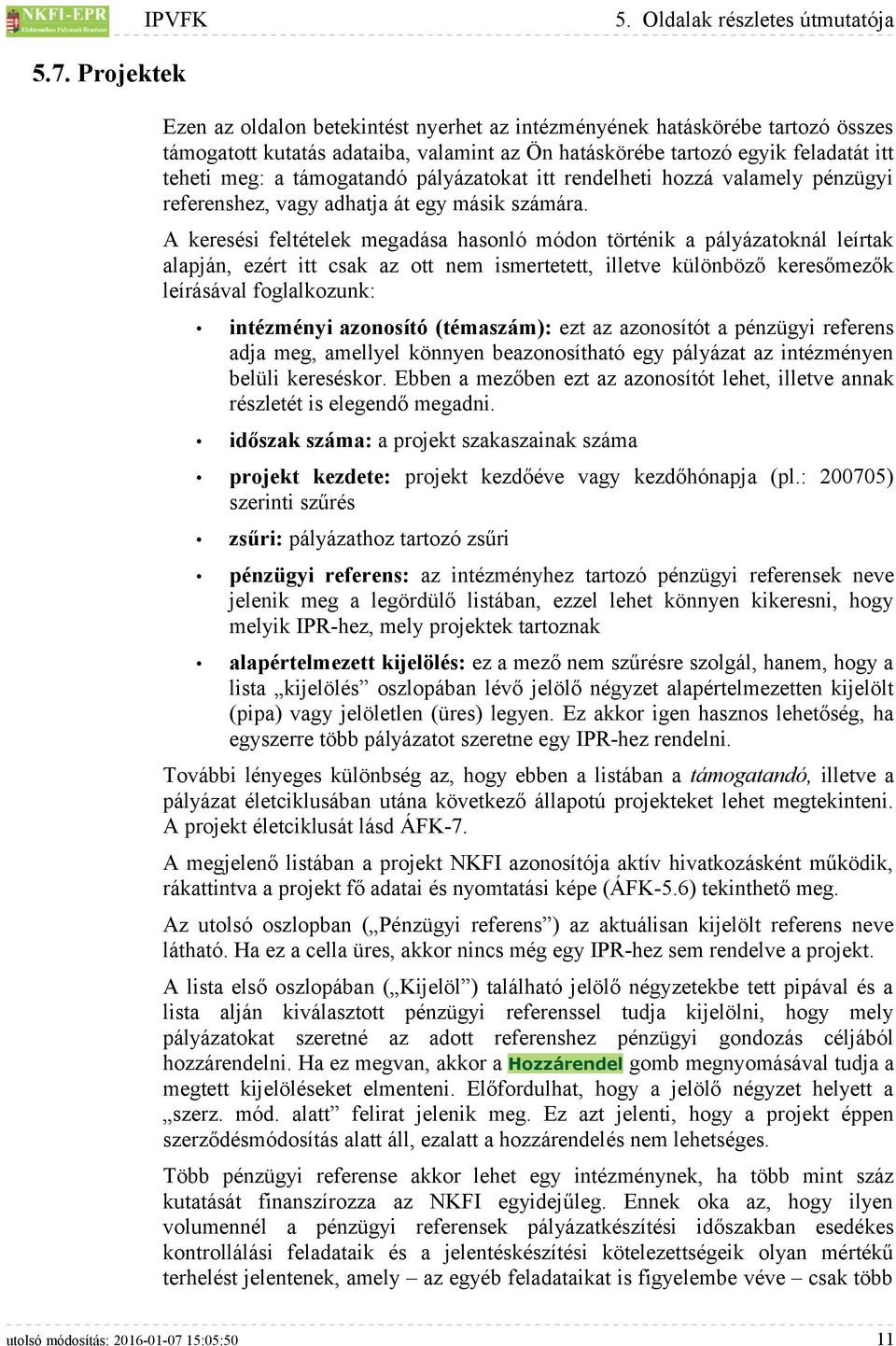 A keresési feltételek megadása hasonló módon történik a pályázatoknál leírtak alapján, ezért itt csak az ott nem ismertetett, illetve különböző keresőmezők leírásával foglalkozunk: intézményi