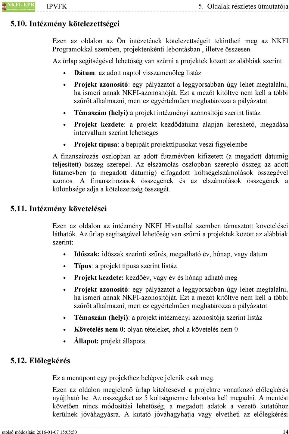 ha ismeri annak NKFI-azonosítóját. Ezt a mezőt kitöltve nem kell a többi szűrőt alkalmazni, mert ez egyértelműen meghatározza a pályázatot.