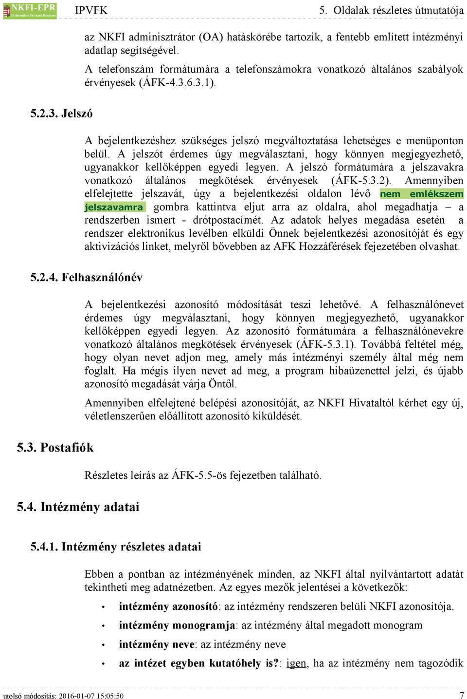 A jelszót érdemes úgy megválasztani, hogy könnyen megjegyezhető, ugyanakkor kellőképpen egyedi legyen. A jelszó formátumára a jelszavakra vonatkozó általános megkötések érvényesek (ÁFK-5.3.2).