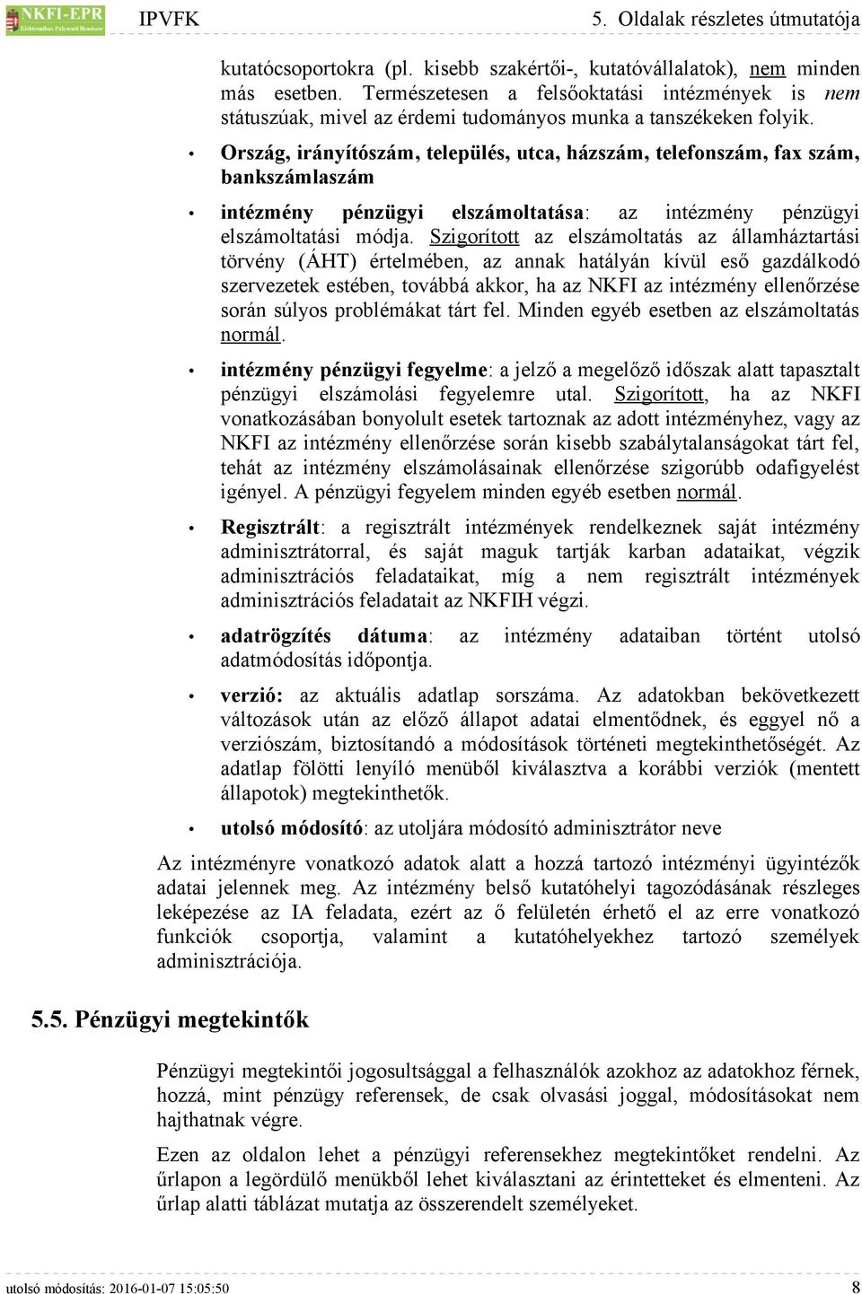 Szigorított az elszámoltatás az államháztartási törvény (ÁHT) értelmében, az annak hatályán kívül eső gazdálkodó szervezetek estében, továbbá akkor, ha az NKFI az intézmény ellenőrzése során súlyos