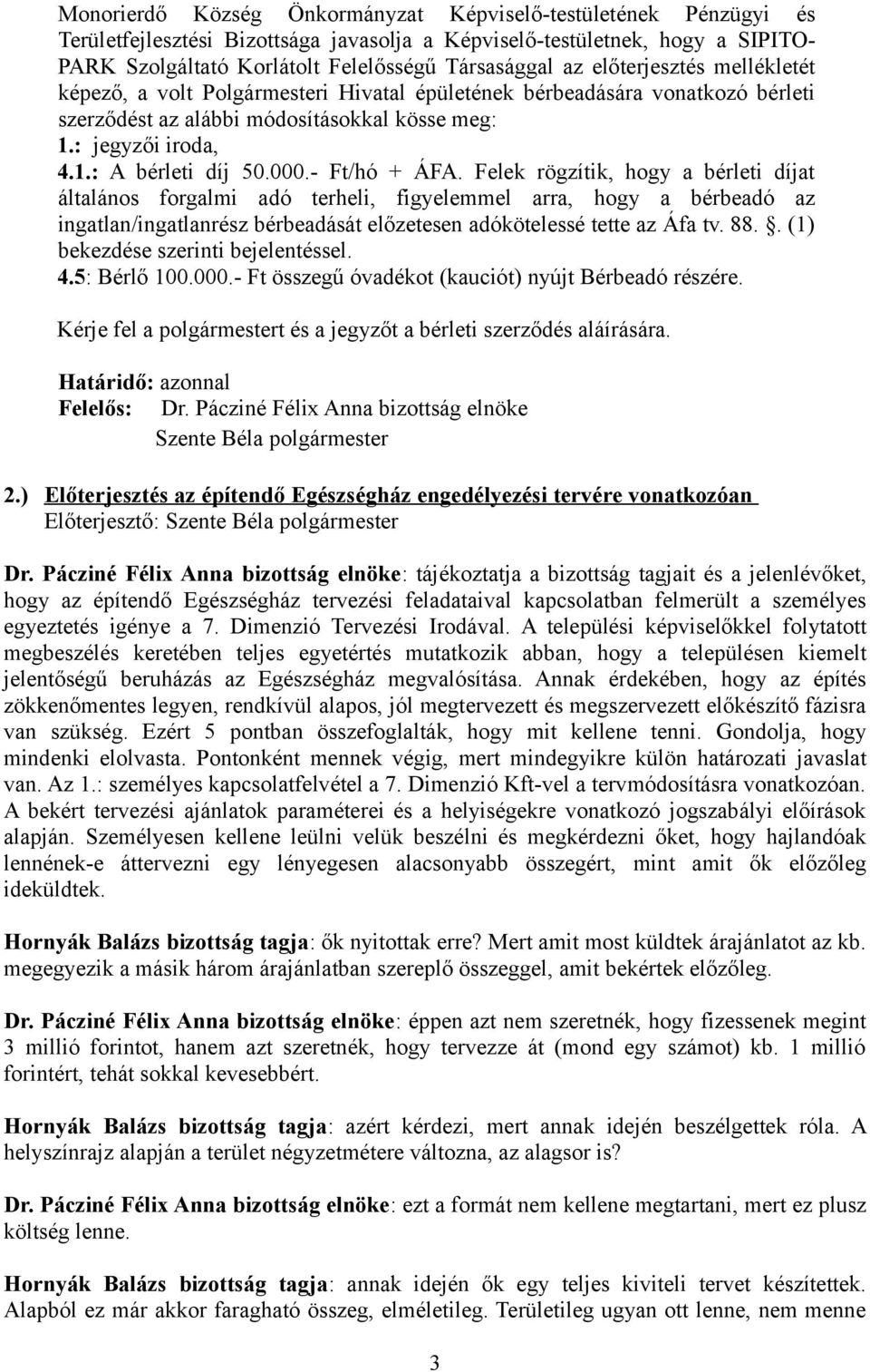 Felek rögzítik, hogy a bérleti díjat általános forgalmi adó terheli, figyelemmel arra, hogy a bérbeadó az ingatlan/ingatlanrész bérbeadását előzetesen adókötelessé tette az Áfa tv. 88.