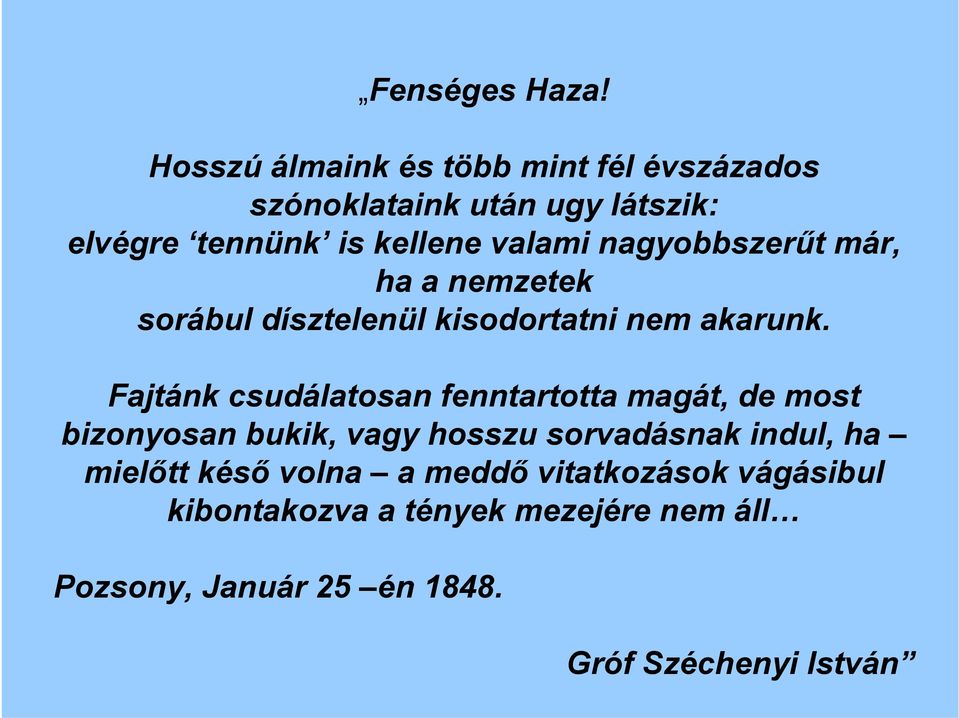 nagyobbszerűt már, ha a nemzetek sorábul dísztelenül kisodortatni nem akarunk.