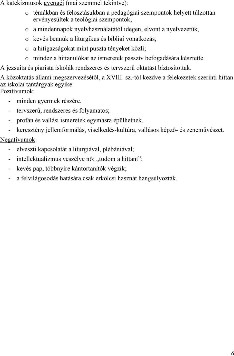 A jezsuita és piarista iskolák rendszeres és tervszerű oktatást biztosítottak. A közoktatás állami megszervezésétől, a XVIII. sz.