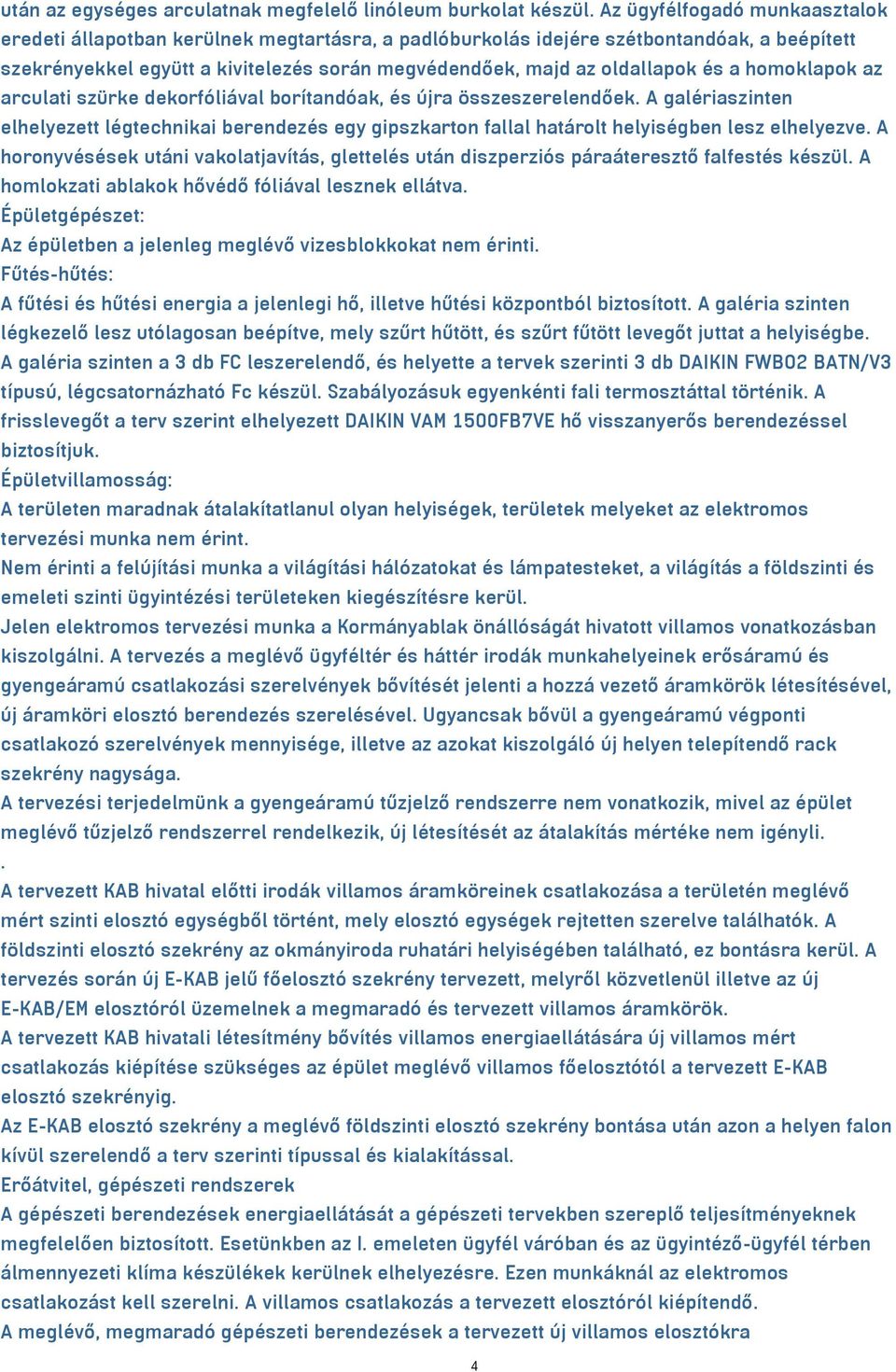 a homoklapok az arculati szürke dekorfóliával borítandóak, és újra összeszerelendőek. A galériaszinten elhelyezett légtechnikai berendezés egy gipszkarton fallal határolt helyiségben lesz elhelyezve.