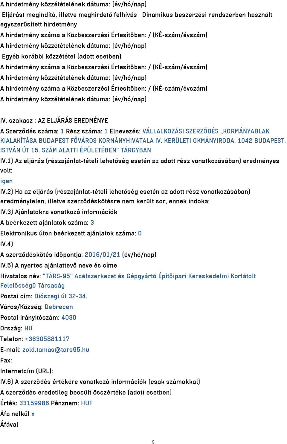 szakasz : AZ ELJÁRÁS EREDMÉNYE A Szerződés száma: 1 Rész száma: 1 Elnevezés: VÁLLALKOZÁSI SZERZŐDÉS KORMÁNYABLAK KIALAKÍTÁSA BUDAPEST FŐVÁROS KORMÁNYHIVATALA IV.