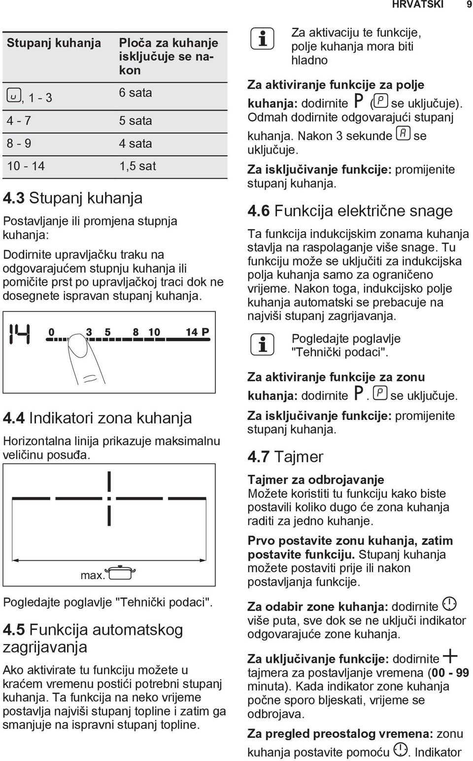 kuhanja. 4.4 Indikatori zona kuhanja Horizontalna linija prikazuje maksimalnu veličinu posuđa. max. Pogledajte poglavlje "Tehnički podaci". 4.5 Funkcija automatskog zagrijavanja Ako aktivirate tu funkciju možete u kraćem vremenu postići potrebni stupanj kuhanja.