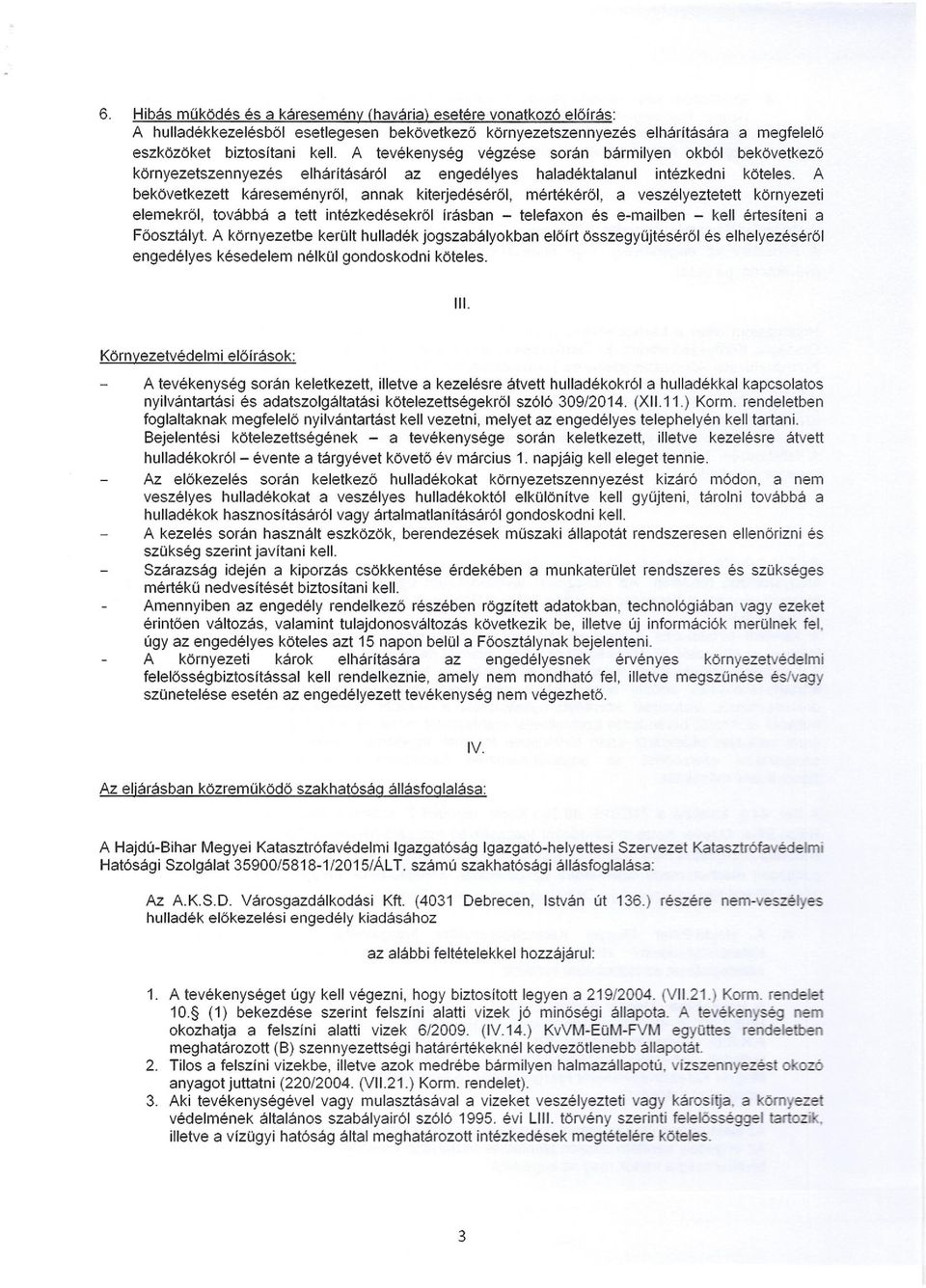 A bekövetkezett káreseményről, annak kiterjedéséről, mértékéről, a veszélyeztetett környezeti elemekről, továbbá a tett intézkedésekről írásban - telefaxon és e-mailben - kell értesíteni a Főosztályt.