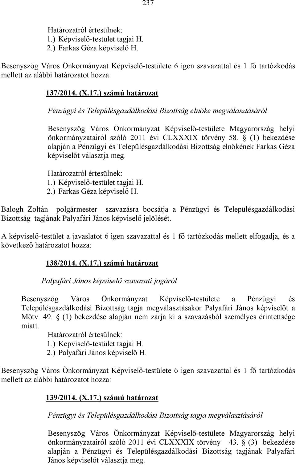 törvény 58. (1) bekezdése alapján a Pénzügyi és Településgazdálkodási Bizottság elnökének Farkas Géza képviselőt választja meg. 2.) Farkas Géza képviselő H.