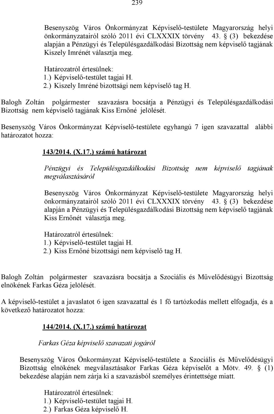 Balogh Zoltán polgármester szavazásra bocsátja a Pénzügyi és Településgazdálkodási Bizottság nem képviselő tagjának Kiss Ernőné jelölését.