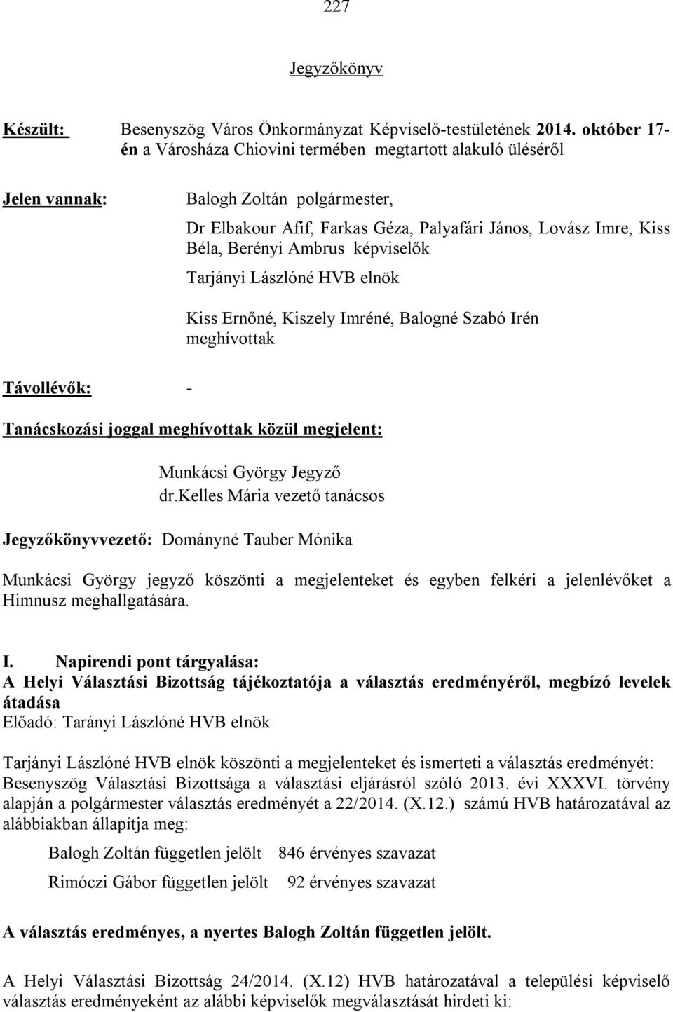 Ambrus képviselők Tarjányi Lászlóné HVB elnök Kiss Ernőné, Kiszely Imréné, Balogné Szabó Irén meghívottak Távollévők: - Tanácskozási joggal meghívottak közül megjelent: Munkácsi György Jegyző dr.