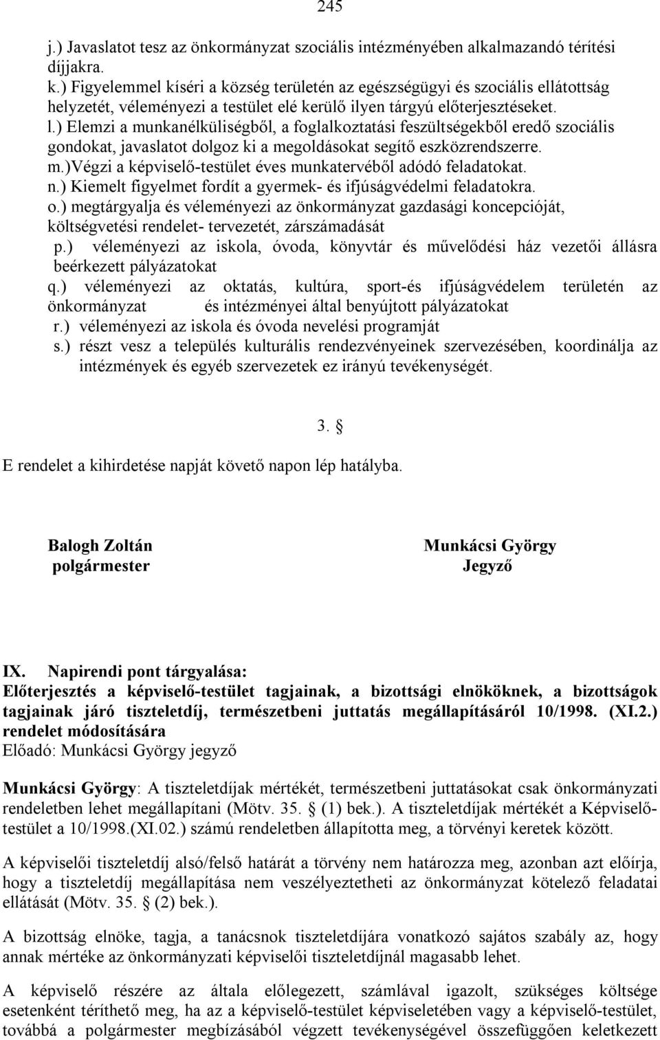 ) Elemzi a munkanélküliségből, a foglalkoztatási feszültségekből eredő szociális gondokat, javaslatot dolgoz ki a megoldásokat segítő eszközrendszerre. m.)végzi a képviselő-testület éves munkatervéből adódó feladatokat.