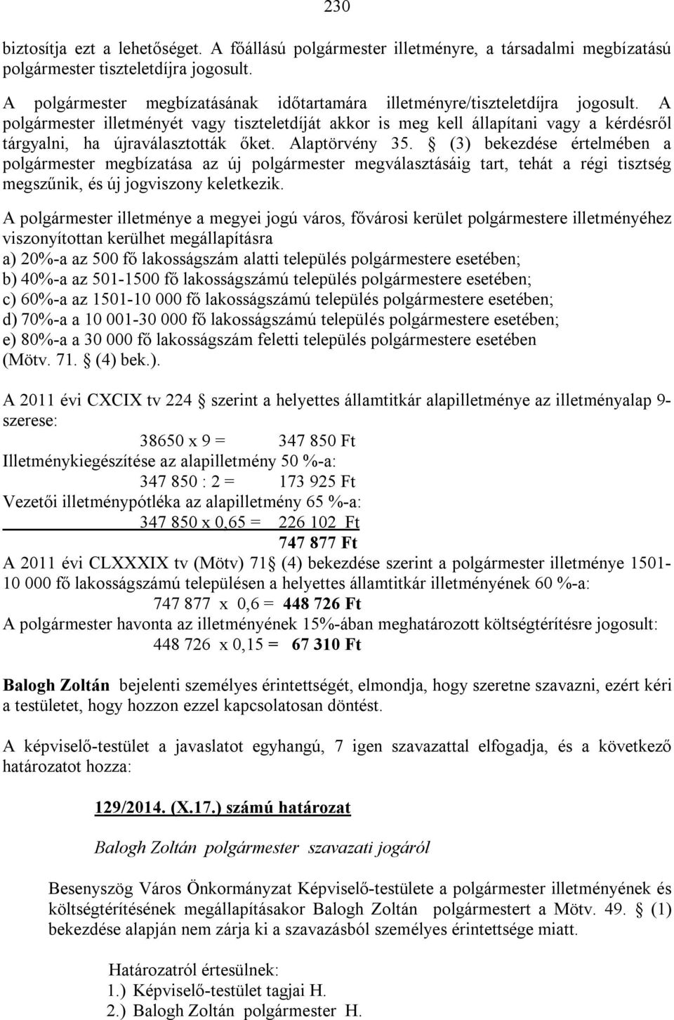 A polgármester illetményét vagy tiszteletdíját akkor is meg kell állapítani vagy a kérdésről tárgyalni, ha újraválasztották őket. Alaptörvény 35.