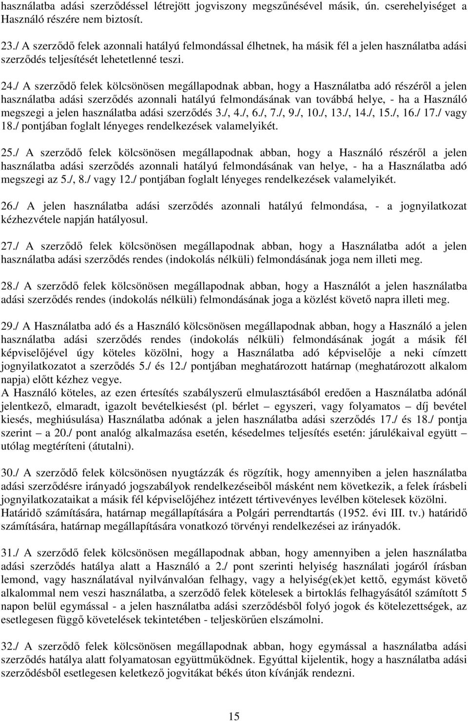 / A szerződő felek kölcsönösen megállapodnak abban, hogy a Használatba adó részéről a jelen használatba adási szerződés azonnali hatályú felmondásának van továbbá helye, - ha a Használó megszegi a