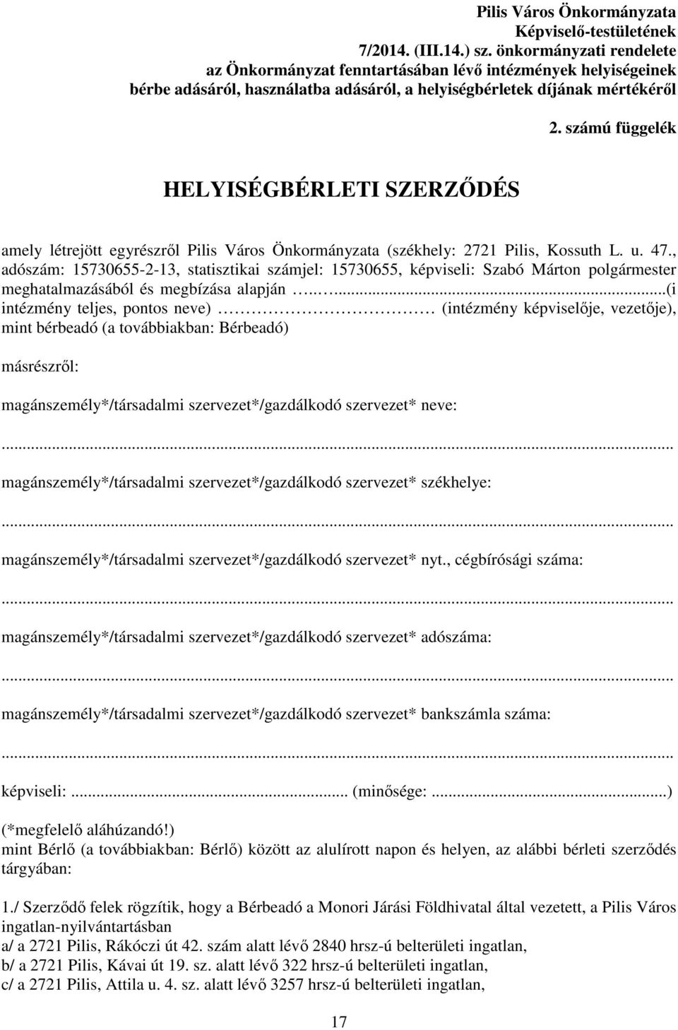 számú függelék HELYISÉGBÉRLETI SZERZŐDÉS amely létrejött egyrészről Pilis Város Önkormányzata (székhely: 2721 Pilis, Kossuth L. u. 47.