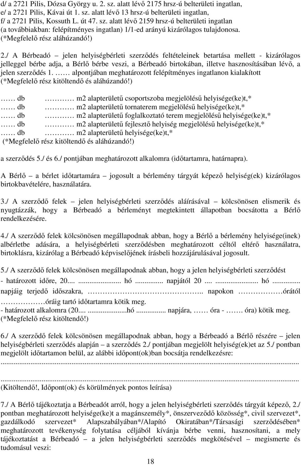 / A Bérbeadó jelen helyiségbérleti szerződés feltételeinek betartása mellett - kizárólagos jelleggel bérbe adja, a Bérlő bérbe veszi, a Bérbeadó birtokában, illetve hasznosításában lévő, a jelen