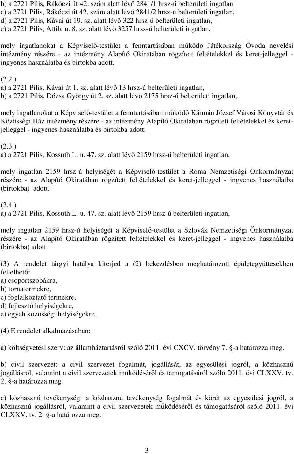 alatt lévő 3257 hrsz-ú belterületi ingatlan, mely ingatlanokat a Képviselő-testület a fenntartásában működő Játékország Óvoda nevelési intézmény részére - az intézmény Alapító Okiratában rögzített