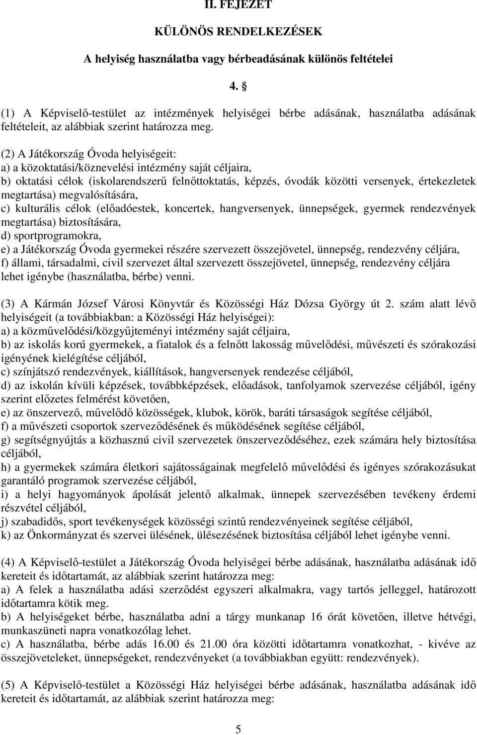 (2) A Játékország Óvoda helyiségeit: a) a közoktatási/köznevelési intézmény saját céljaira, b) oktatási célok (iskolarendszerű felnőttoktatás, képzés, óvodák közötti versenyek, értekezletek