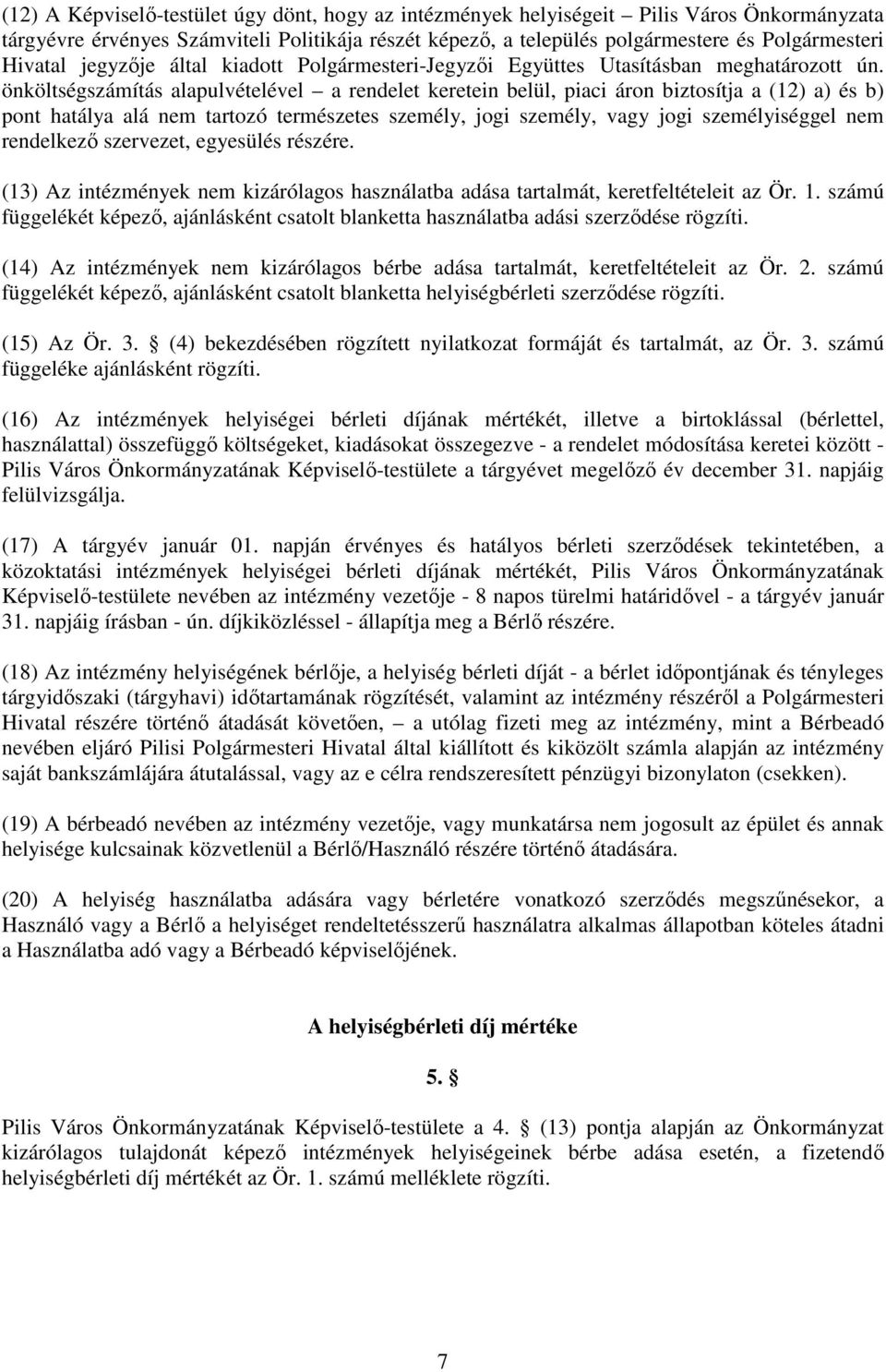 önköltségszámítás alapulvételével a rendelet keretein belül, piaci áron biztosítja a (12) a) és b) pont hatálya alá nem tartozó természetes személy, jogi személy, vagy jogi személyiséggel nem