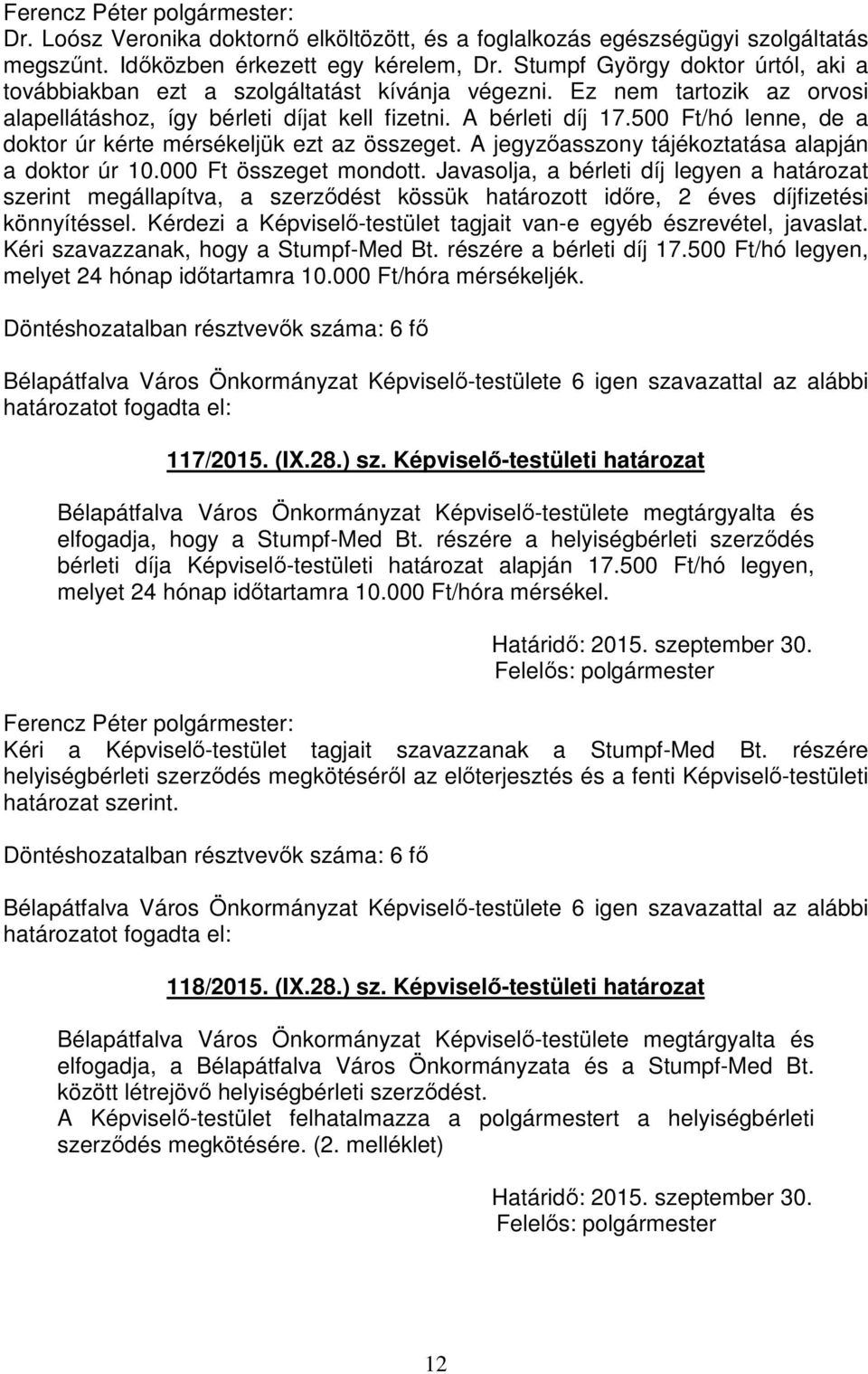 500 Ft/hó lenne, de a doktor úr kérte mérsékeljük ezt az összeget. A jegyzőasszony tájékoztatása alapján a doktor úr 10.000 Ft összeget mondott.