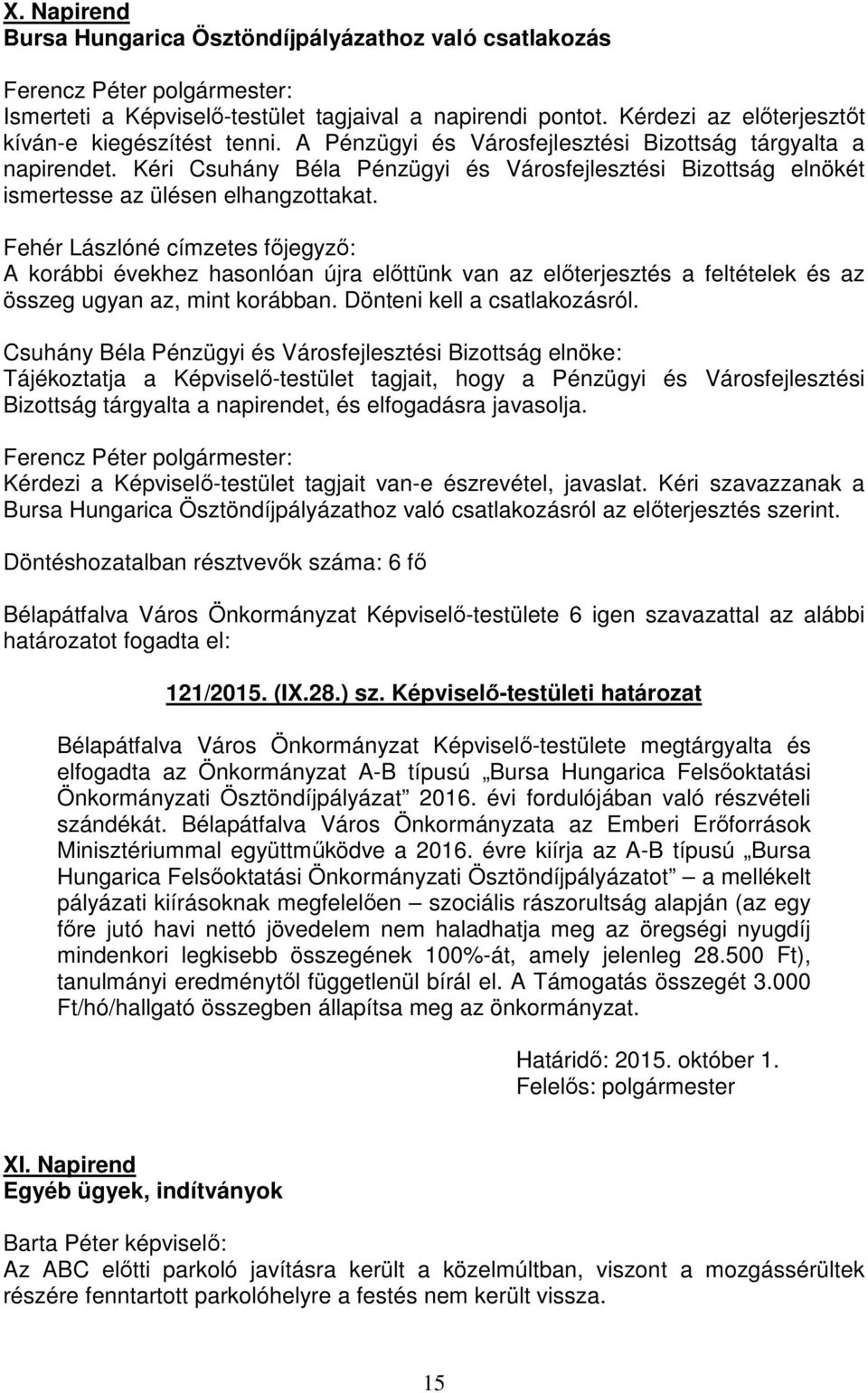 Fehér Lászlóné címzetes főjegyző: A korábbi évekhez hasonlóan újra előttünk van az előterjesztés a feltételek és az összeg ugyan az, mint korábban. Dönteni kell a csatlakozásról.