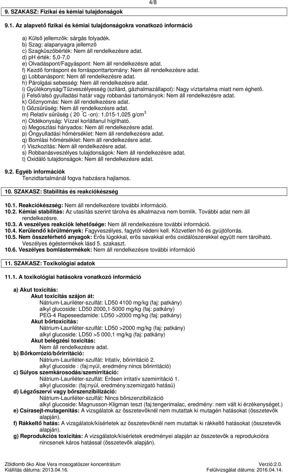 f) Kezdő forráspont és forrásponttartomány: Nem áll rendelkezésre adat. g) Lobbanáspont: Nem áll rendelkezésre adat. h) Párolgási sebesség: Nem áll rendelkezésre adat.