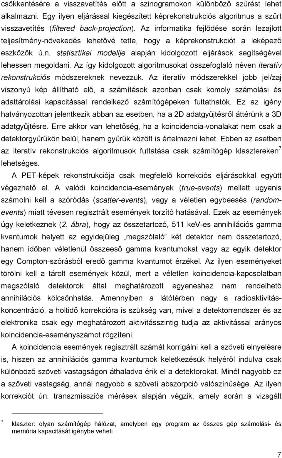 Az így kidolgozott algoritmusokat összefoglaló néven iteratív rekonstrukciós módszereknek nevezzük.