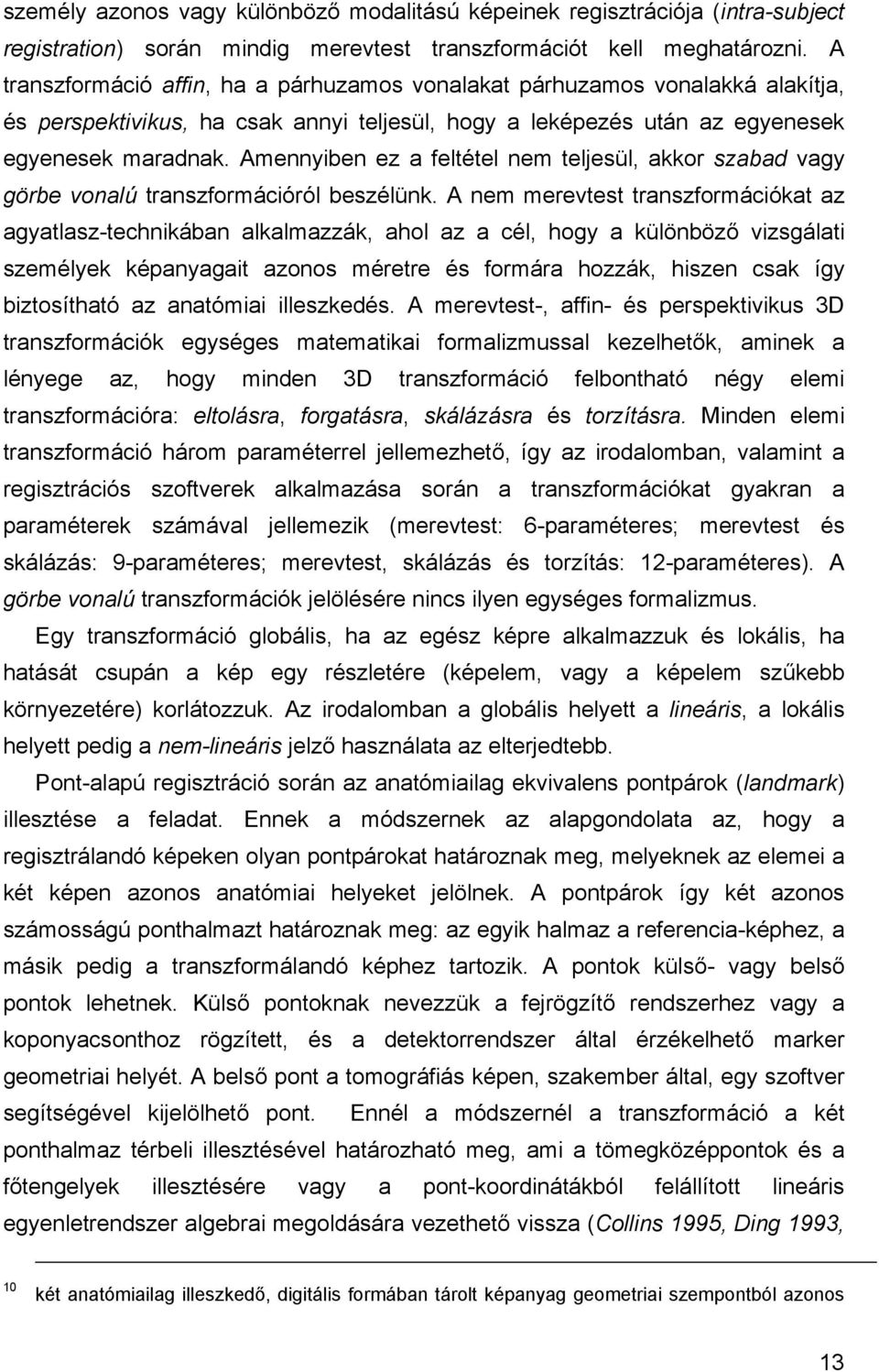 Amennyiben ez a feltétel nem teljesül, akkor szabad vagy görbe vonalú transzformációról beszélünk.