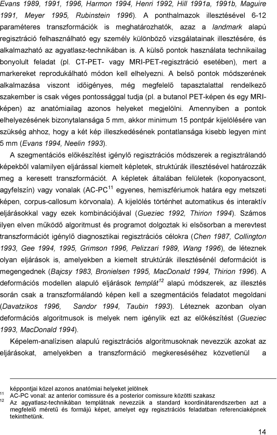 az agyatlasz-technikában is. A küls pontok használata technikailag bonyolult feladat (pl. CT-PET- vagy MRI-PET-regisztráció esetében), mert a markereket reprodukálható módon kell elhelyezni.