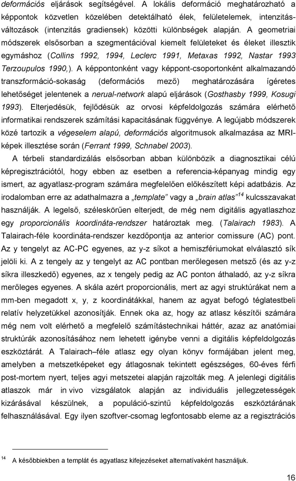 A geometriai módszerek els sorban a szegmentációval kiemelt felületeket és éleket illesztik egymáshoz (Collins 1992, 1994, Leclerc 1991, Metaxas 1992, Nastar 1993 Terzoupulos 1990,).