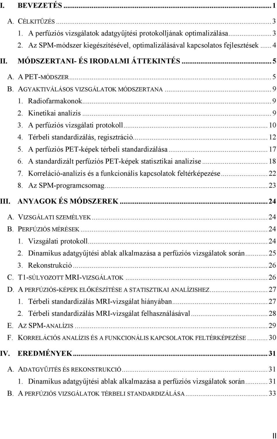 Térbeli standardizálás, regisztráció...12 5. A perfúziós PET-képek térbeli standardizálása...17 6. A standardizált perfúziós PET-képek statisztikai analízise...18 7.