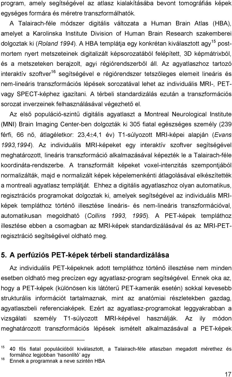 A HBA templátja egy konkrétan kiválasztott agy 15 postmortem nyert metszeteinek digitalizált képsorozatából felépített, 3D képmátrixból, és a metszeteken berajzolt, agyi régiórendszerb l áll.