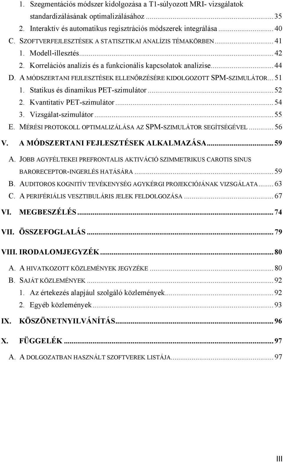 A MÓDSZERTANI FEJLESZTÉSEK ELLEN RZÉSÉRE KIDOLGOZOTT SPM-SZIMULÁTOR...51 1. Statikus és dinamikus PET-szimulátor...52 2. Kvantitatív PET-szimulátor...54 3. Vizsgálat-szimulátor...55 E.