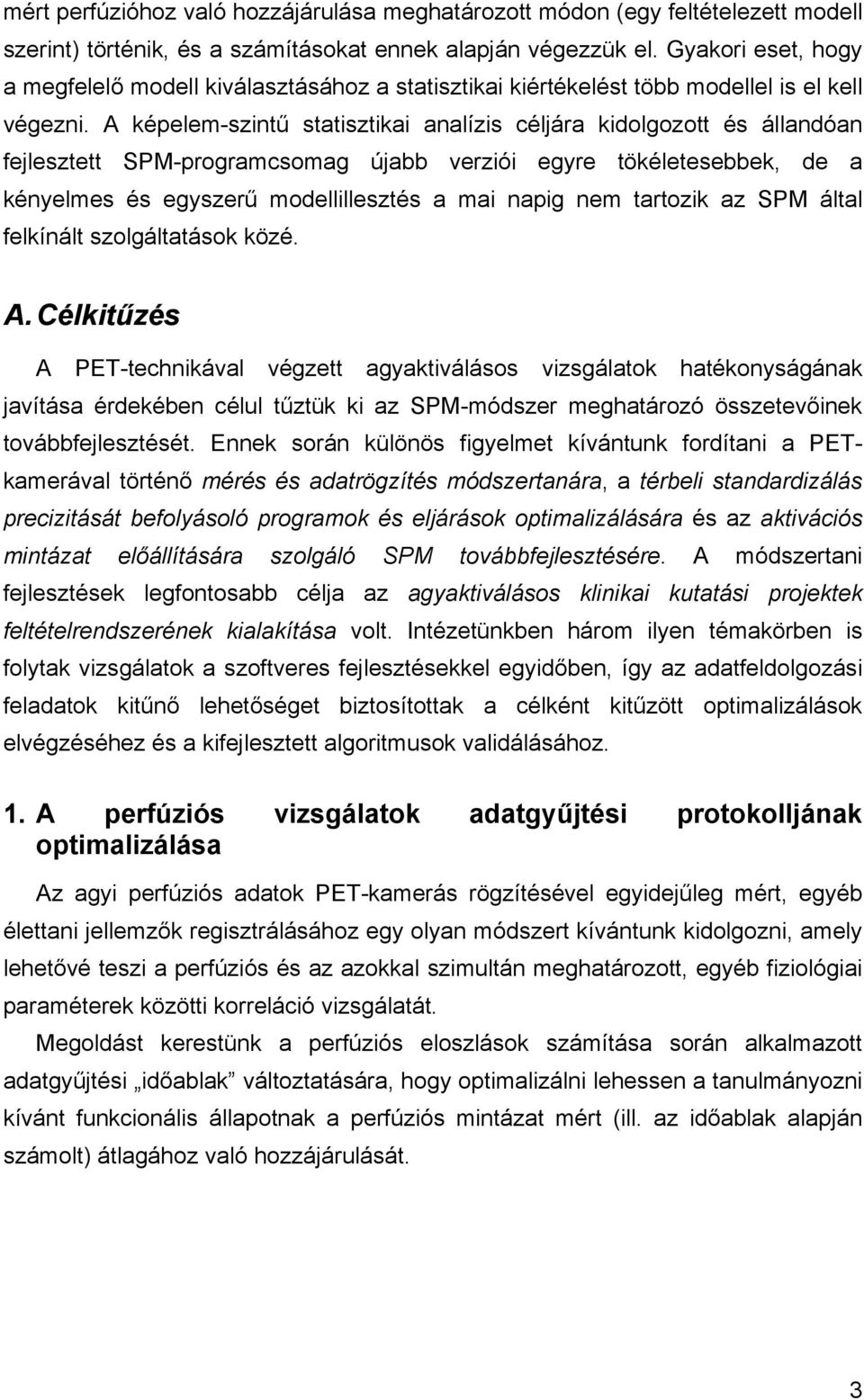 A képelem-szint statisztikai analízis céljára kidolgozott és állandóan fejlesztett SPM-programcsomag újabb verziói egyre tökéletesebbek, de a kényelmes és egyszer modellillesztés a mai napig nem