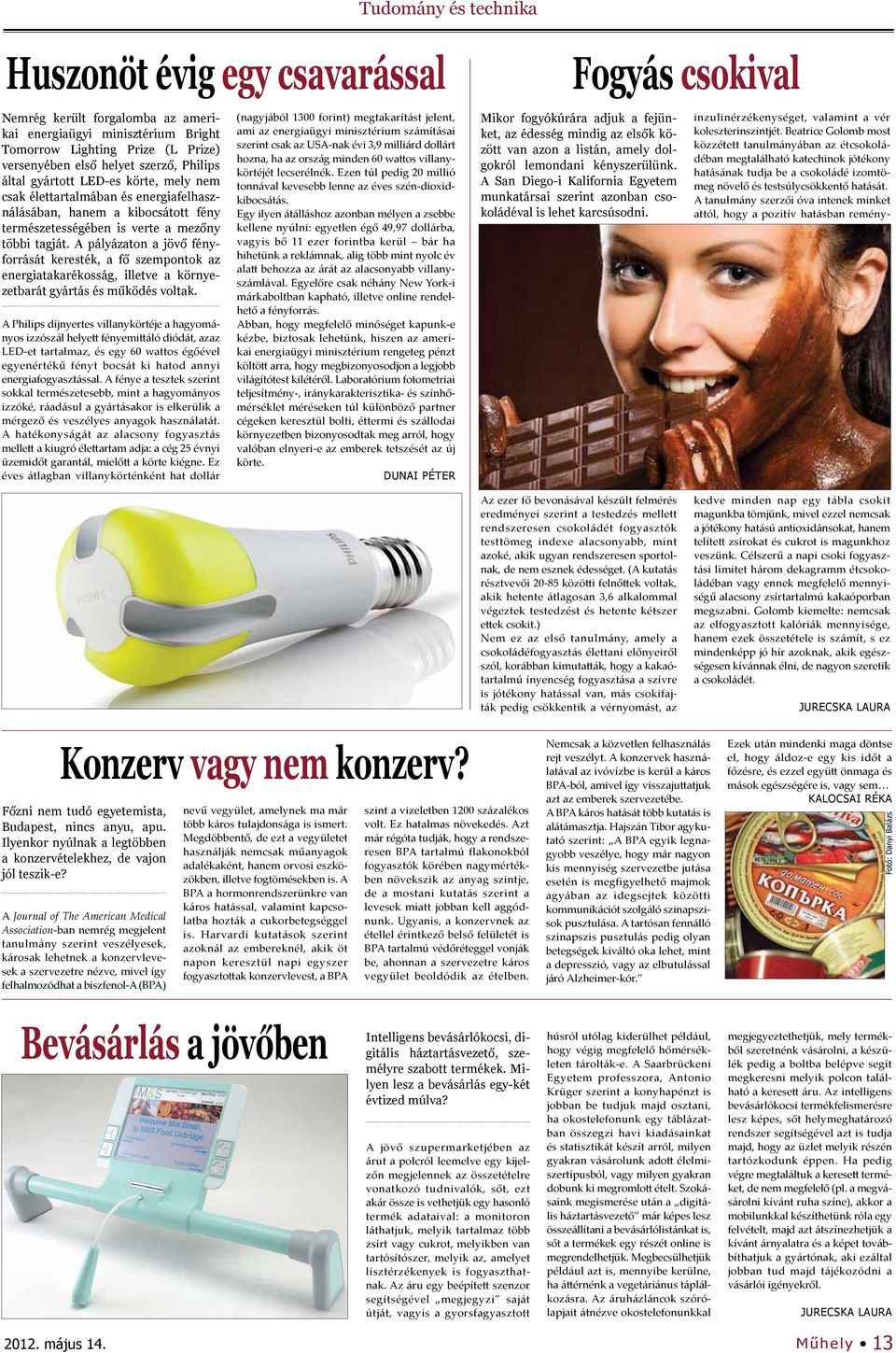 A pályázaton a jövő fényforrását keresték, a fő szempontok az energiatakarékosság, illetve a környezetbarát gyártás és működés voltak.