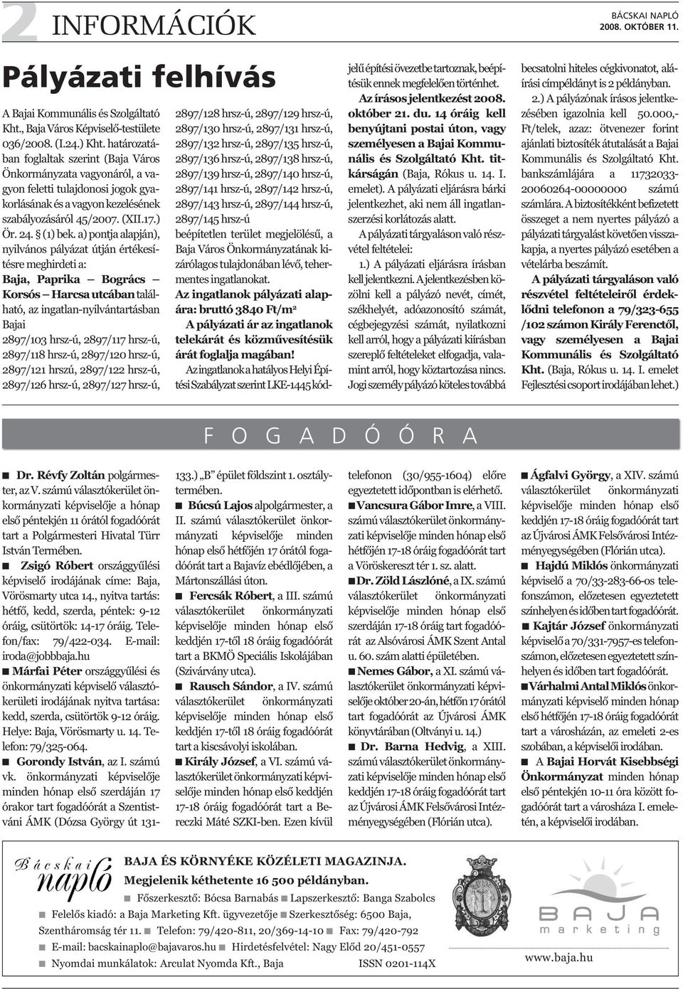 a) pontja alapján), nyilvános pályázat útján értékesítésre meghirdeti a: Baja, Paprika Bogrács Korsós Harcsa utcában található, az ingatlan-nyilvántartásban Bajai 2897/103 hrsz-ú, 2897/117 hrsz-ú,